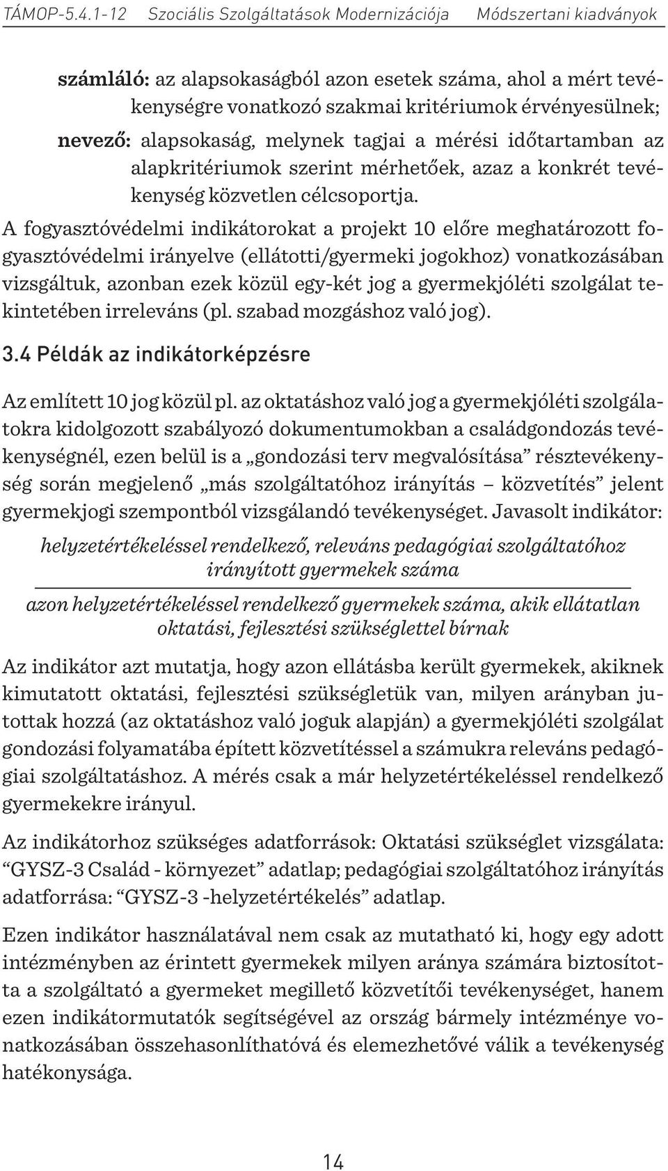 A fogyasztóvédelmi indikátorokat a projekt 10 előre meghatározott fogyasztóvédelmi irányelve (ellátotti/gyermeki jogokhoz) vonatkozásában vizsgáltuk, azonban ezek közül egy-két jog a gyermekjóléti