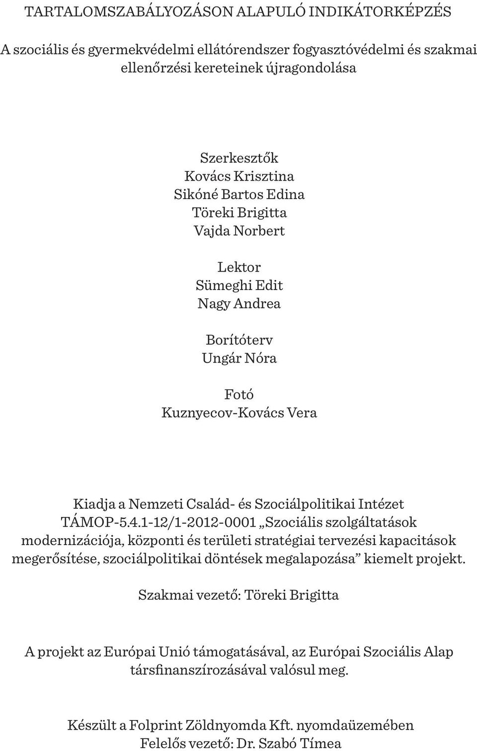 1-12/1-2012-0001 Szociális szolgáltatások modernizációja, központi és területi stratégiai tervezési kapacitások megerősítése, szociálpolitikai döntések megalapozása kiemelt projekt.