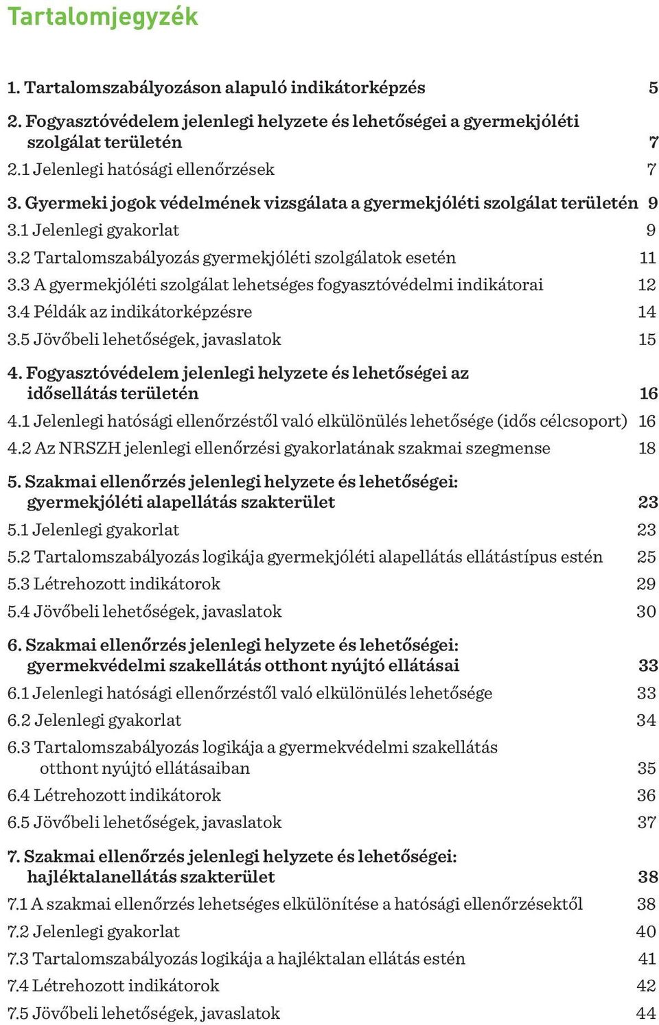 3 A gyermekjóléti szolgálat lehetséges fogyasztóvédelmi indikátorai 12 3.4 Példák az indikátorképzésre 14 3.5 Jövőbeli lehetőségek, javaslatok 15 4.