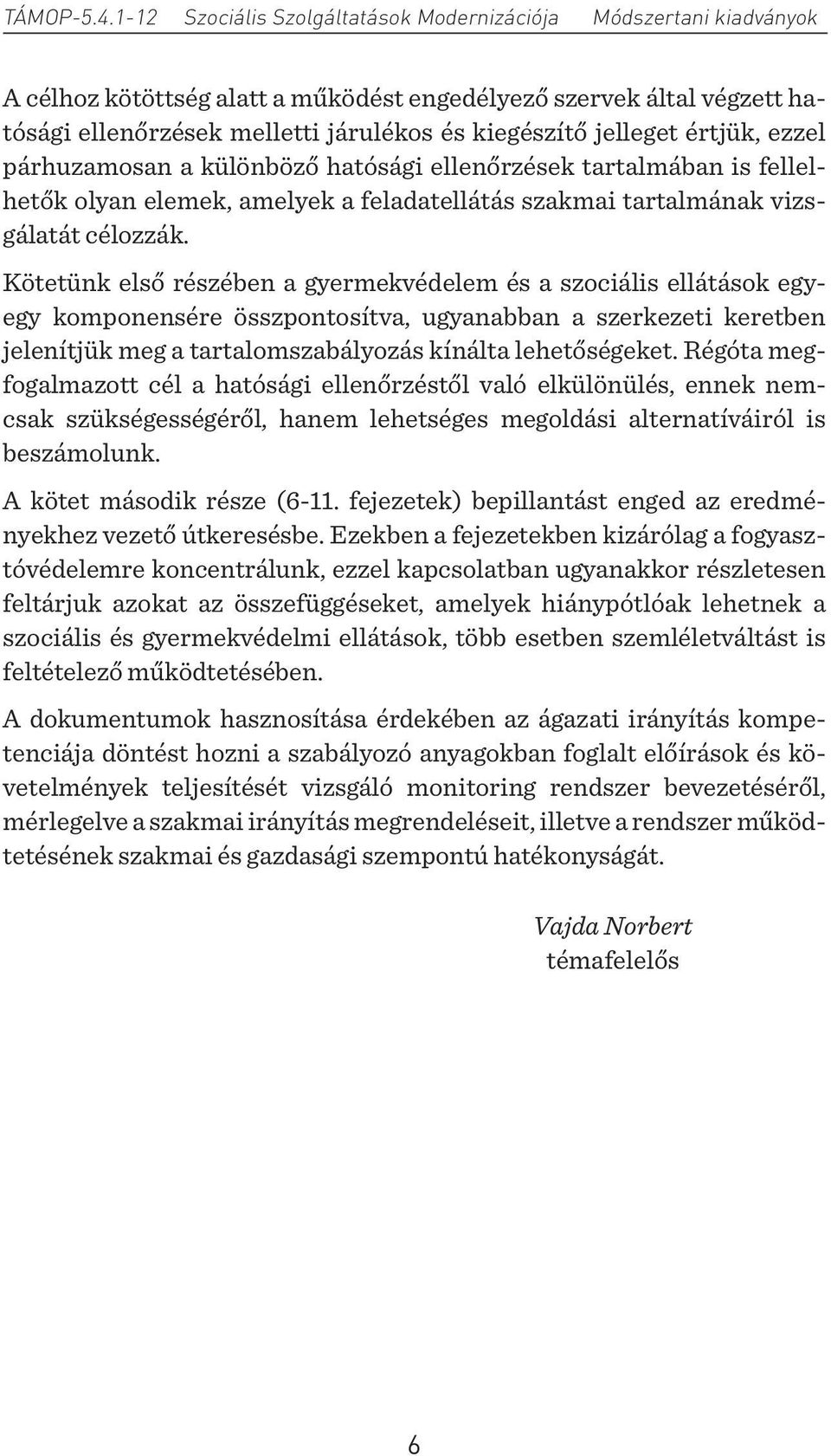 Kötetünk első részében a gyermekvédelem és a szociális ellátások egyegy komponensére összpontosítva, ugyanabban a szerkezeti keretben jelenítjük meg a tartalomszabályozás kínálta lehetőségeket.