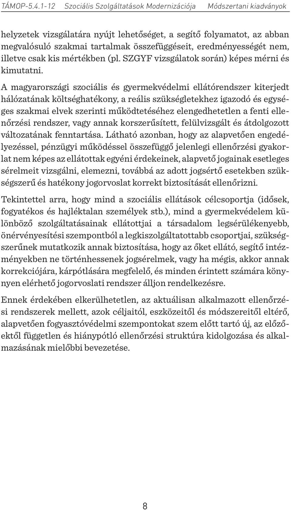 A magyarországi szociális és gyermekvédelmi ellátórendszer kiterjedt hálózatának költséghatékony, a reális szükségletekhez igazodó és egységes szakmai elvek szerinti működtetéséhez elengedhetetlen a