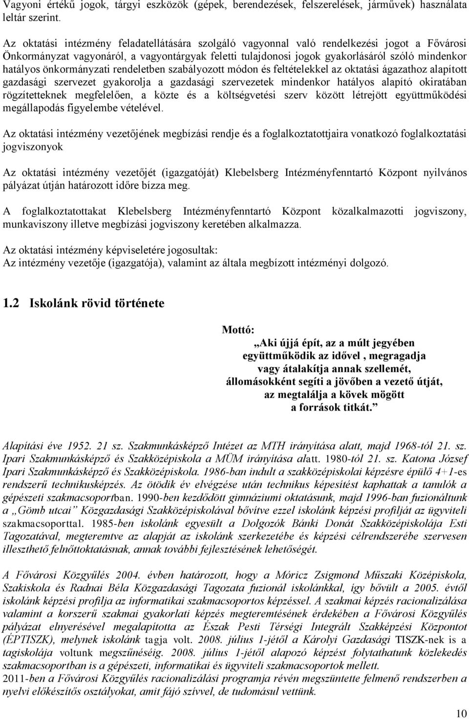 önkormányzati rendeletben szabályozott módon és feltételekkel az oktatási ágazathoz alapított gazdasági szervezet gyakorolja a gazdasági szervezetek mindenkor hatályos alapító okiratában