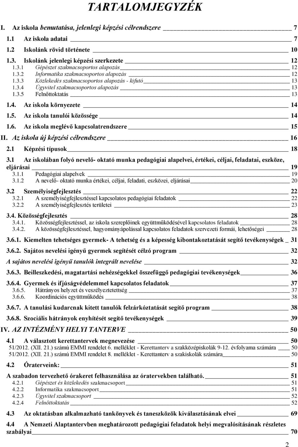 6. Az iskola meglévő kapcsolatrendszere 15 II. Az iskola új képzési célrendszere 16.1 Képzési típusok 18 3.