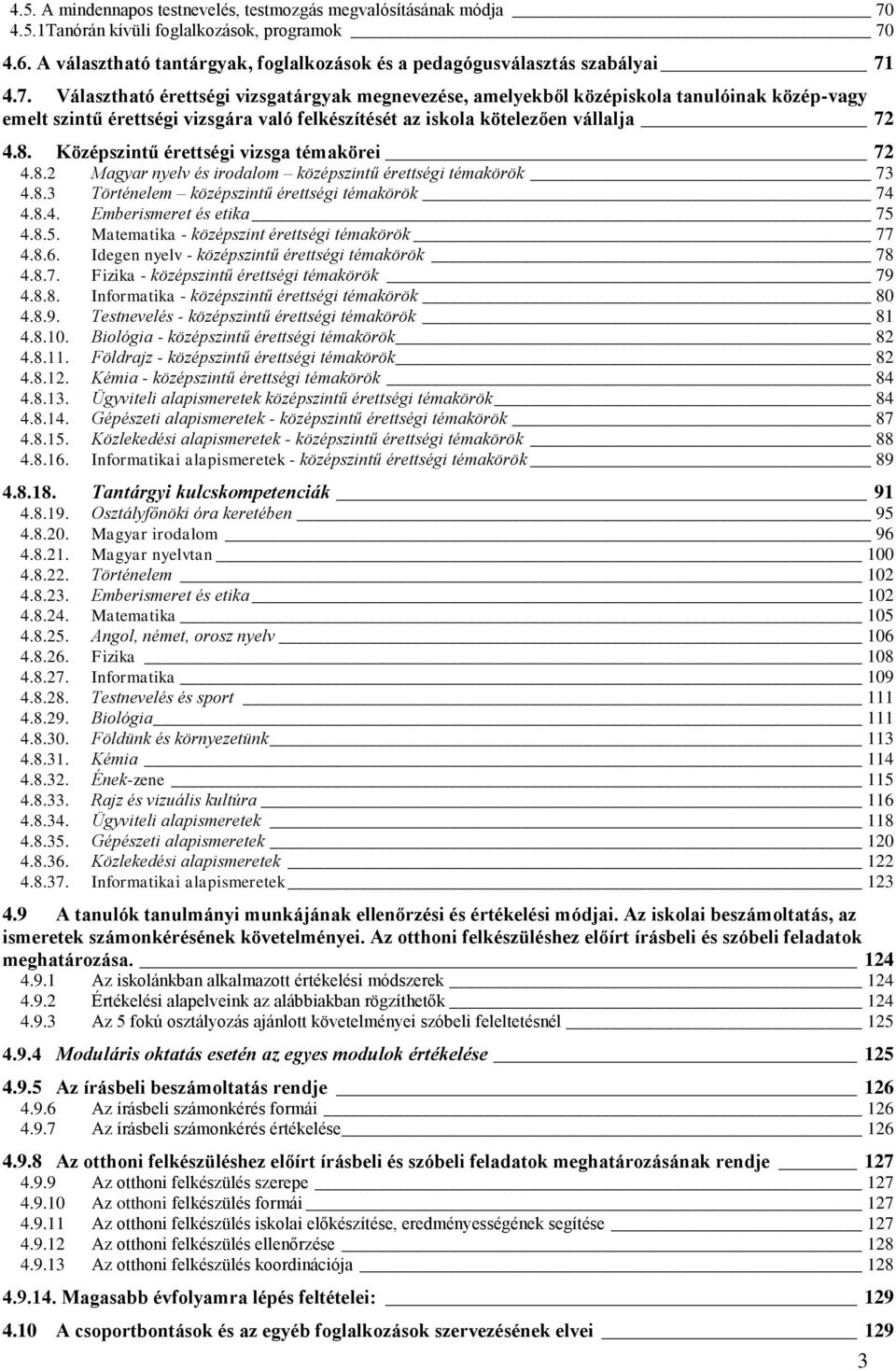 4.7. Választható érettségi vizsgatárgyak megnevezése, amelyekből középiskola tanulóinak középvagy emelt szintű érettségi vizsgára való felkészítését az iskola kötelezően vállalja 7 4.8.