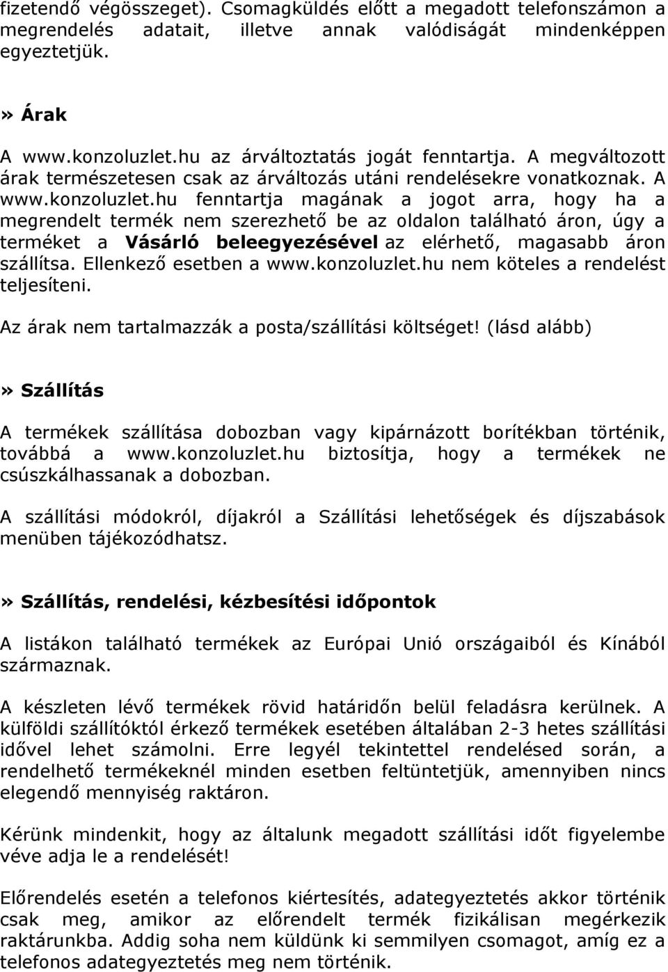 hu fenntartja magának a jogot arra, hogy ha a megrendelt termék nem szerezhető be az oldalon található áron, úgy a terméket a Vásárló beleegyezésével az elérhető, magasabb áron szállítsa.