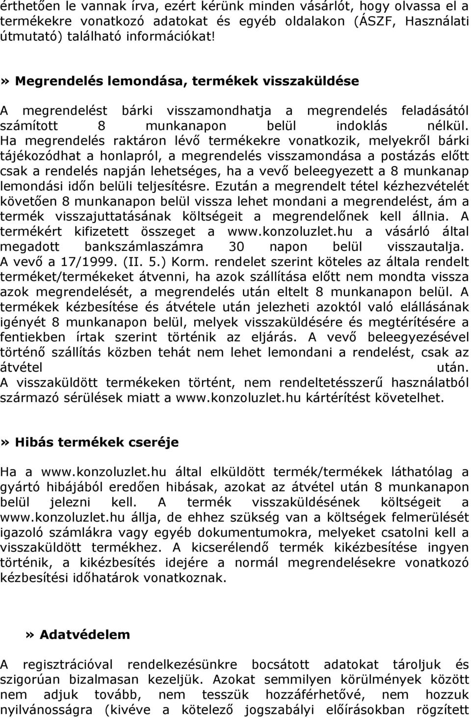 Ha megrendelés raktáron lévő termékekre vonatkozik, melyekről bárki tájékozódhat a honlapról, a megrendelés visszamondása a postázás előtt csak a rendelés napján lehetséges, ha a vevő beleegyezett a