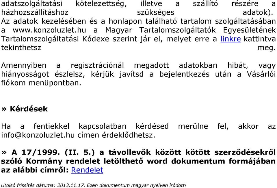 Amennyiben a regisztrációnál megadott adatokban hibát, vagy hiányosságot észlelsz, kérjük javítsd a bejelentkezés után a Vásárlói fiókom menüpontban.