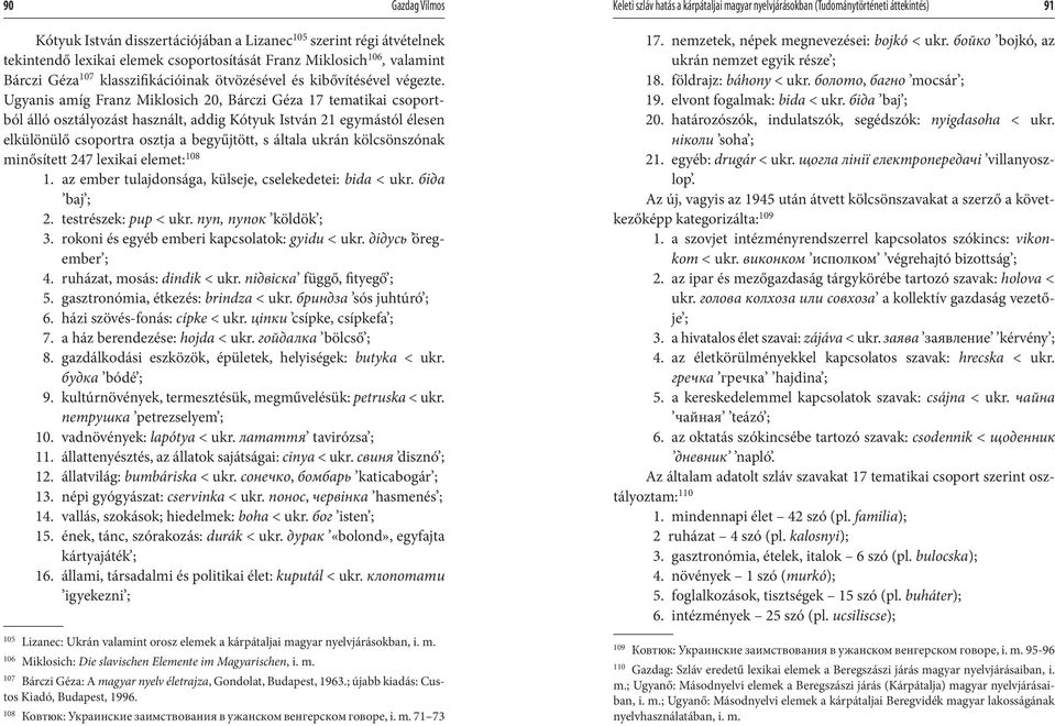 Ugyanis amíg Franz Miklosich 20, Bárczi Géza 17 tematikai csoportból álló osztályozást használt, addig Kótyuk István 21 egymástól élesen elkülönülő csoportra osztja a begyűjtött, s általa ukrán