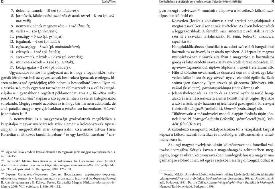 fogalmak 4 szó (pl. bida); 13. egészségügy 8 szó (pl. ambulatórium); 14. edények 3 szó (pl. bánki); 15. szervezetek, pártok 12 szó (pl. bezpeka); 16. munkaeszközök 3 szó (pl. scsitok); 17.