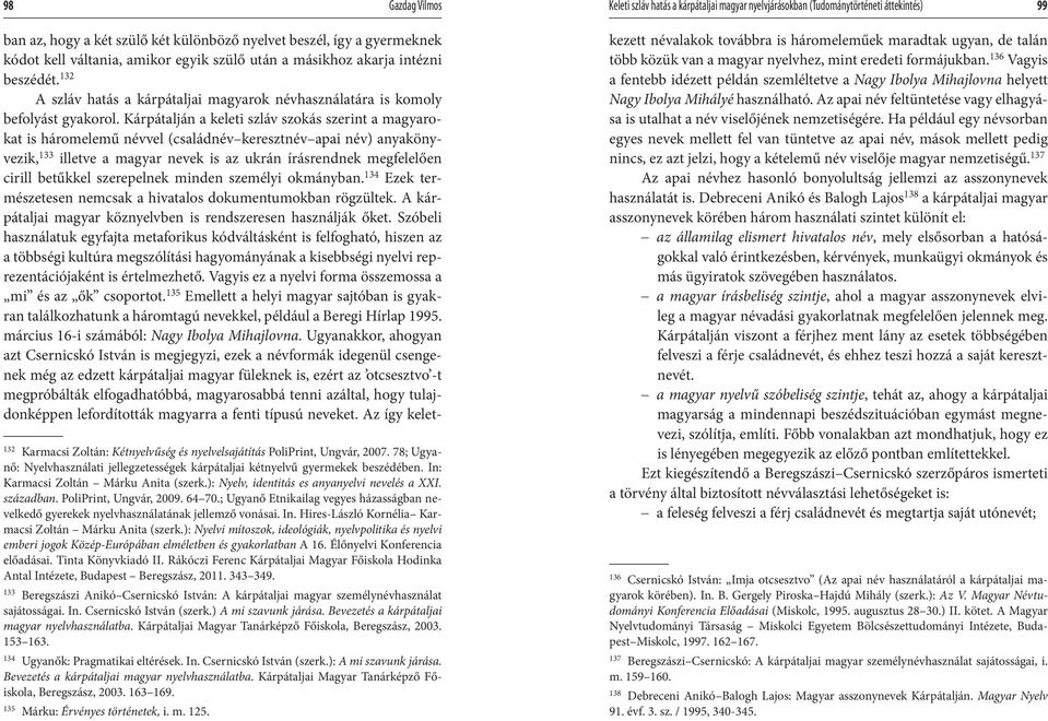 Kárpátalján a keleti szláv szokás szerint a magyarokat is háromelemű névvel (családnév keresztnév apai név) anyakönyvezik, 133 illetve a magyar nevek is az ukrán írásrendnek megfelelően cirill