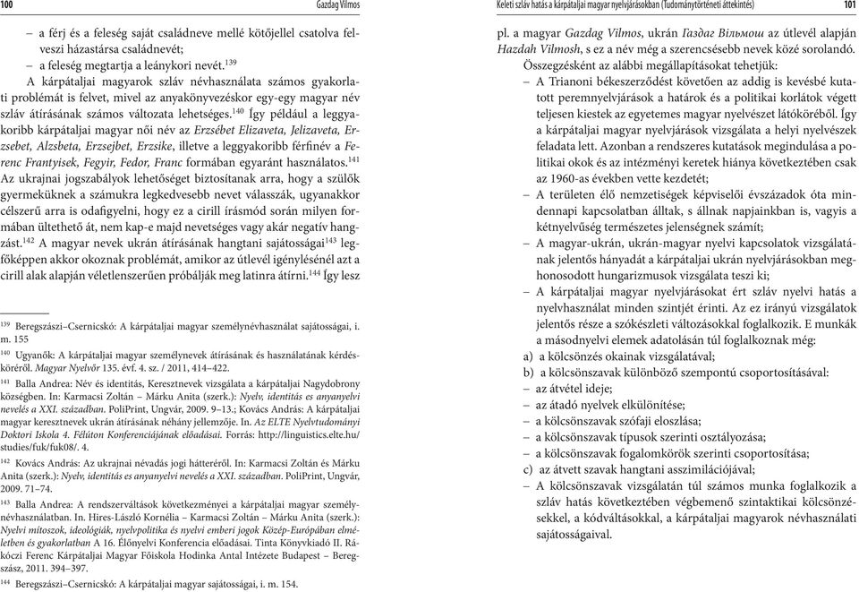 139 A kárpátaljai magyarok szláv névhasználata számos gyakorlati problémát is felvet, mivel az anyakönyvezéskor egy-egy magyar név szláv átírásának számos változata lehetséges.