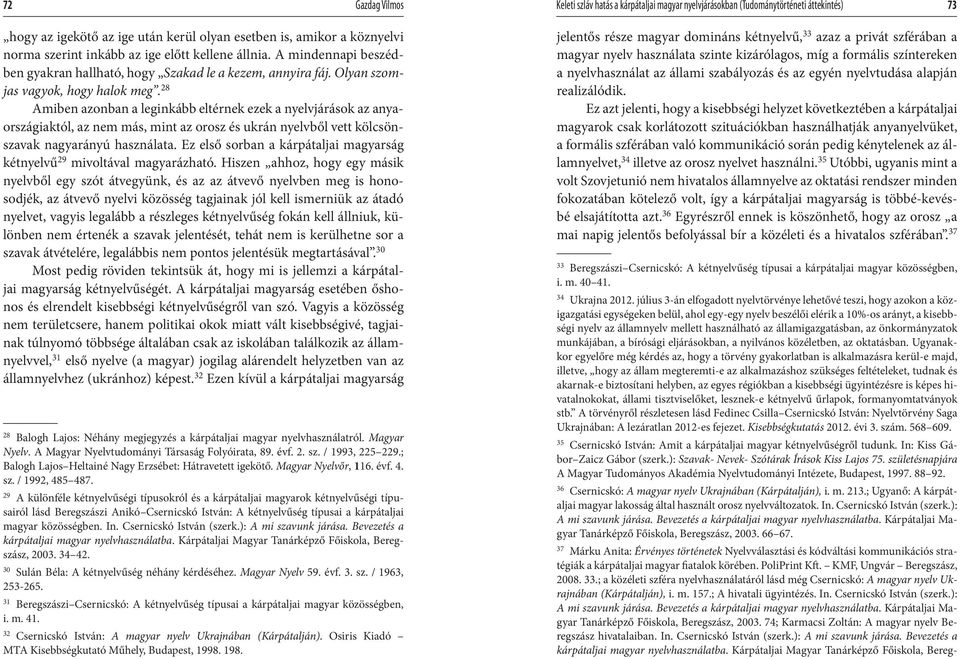 28 Amiben azonban a leginkább eltérnek ezek a nyelvjárások az anyaországiaktól, az nem más, mint az orosz és ukrán nyelvből vett kölcsönszavak nagyarányú használata.