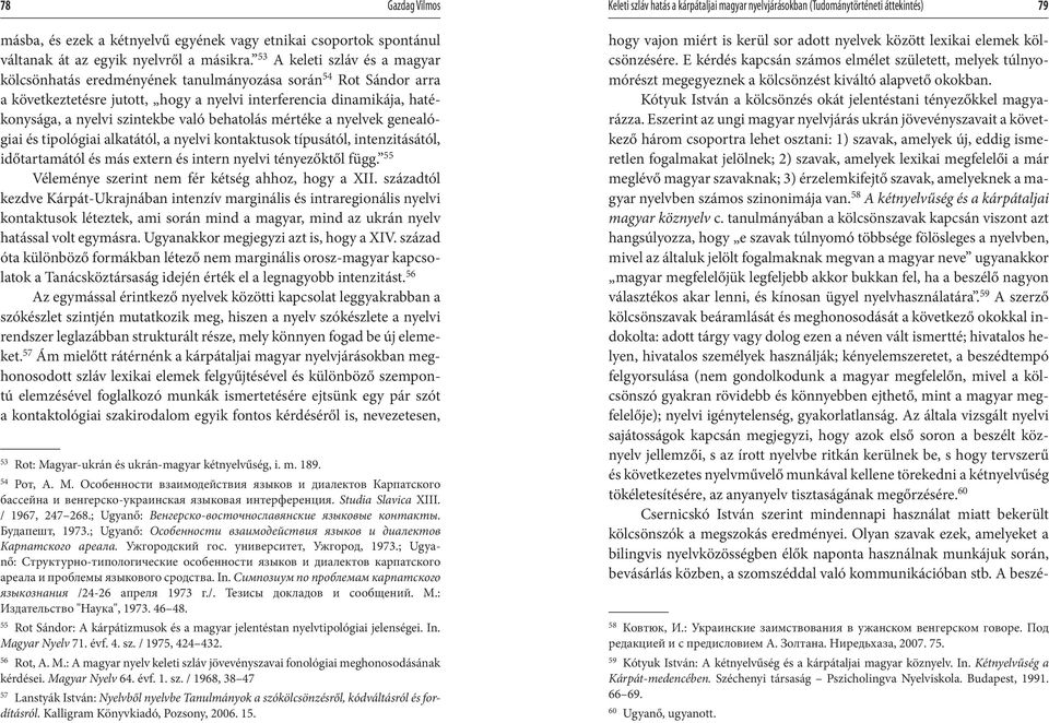 53 A keleti szláv és a magyar kölcsönhatás eredményének tanulmányozása során 54 Rot Sándor arra a következtetésre jutott, hogy a nyelvi interferencia dinamikája, hatékonysága, a nyelvi szintekbe való