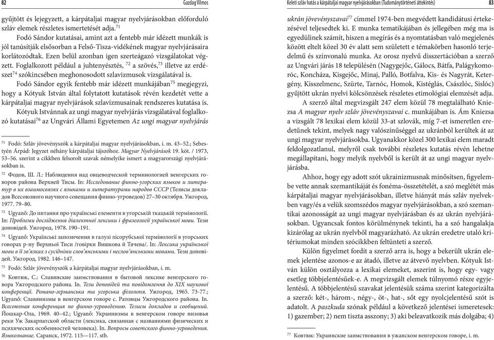 Ezen belül azonban igen szerteágazó vizsgálatokat végzett. Foglalkozott például a juhtenyésztés, 72 a szövés, 73 illetve az erdészet 74 szókincsében meghonosodott szlavizmusok vizsgálatával is.