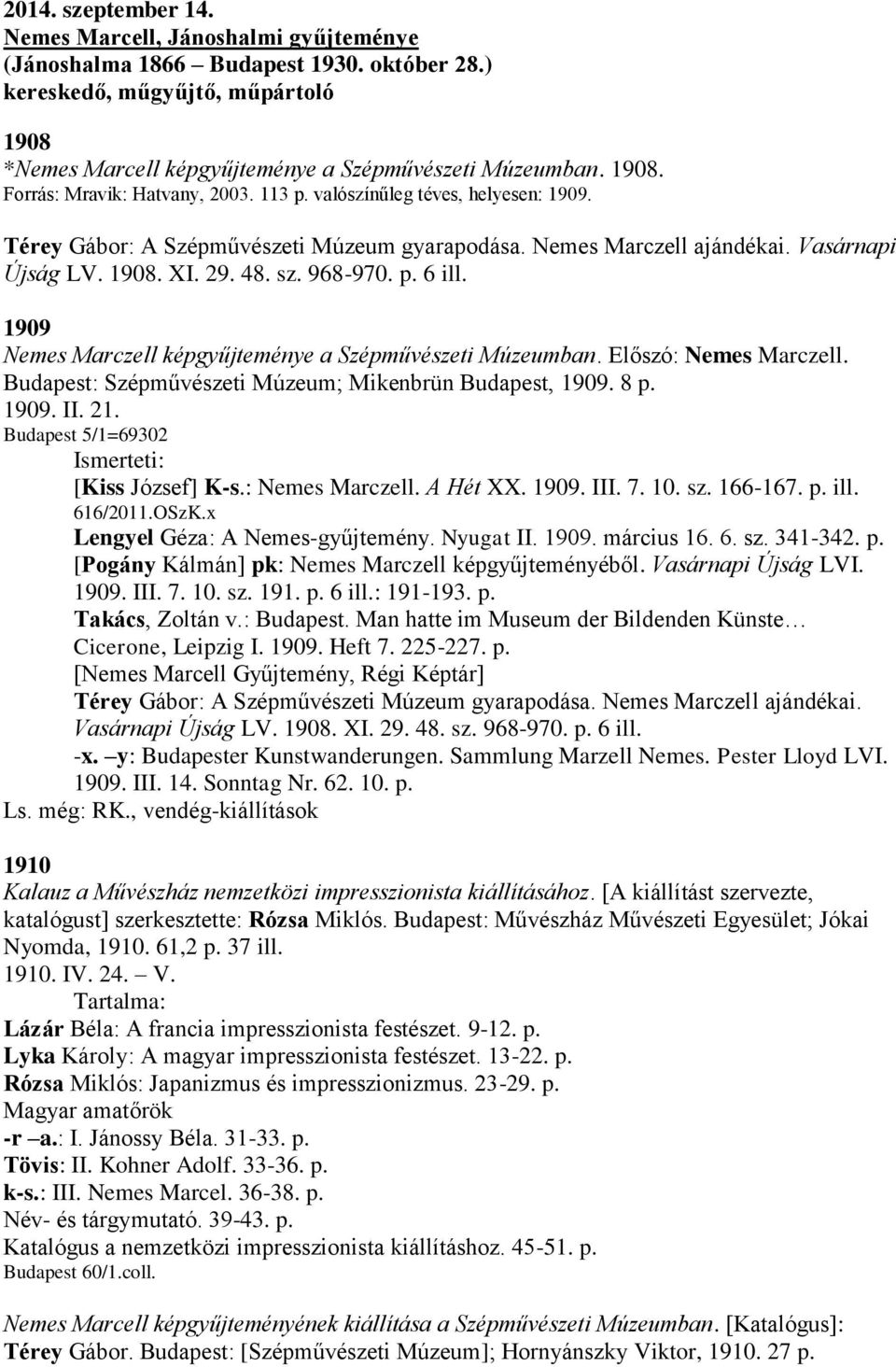 968-970. p. 6 ill. 1909 Nemes Marczell képgyűjteménye a Szépművészeti Múzeumban. Előszó: Nemes Marczell. Budapest: Szépművészeti Múzeum; Mikenbrün Budapest, 1909. 8 p. 1909. II. 21.