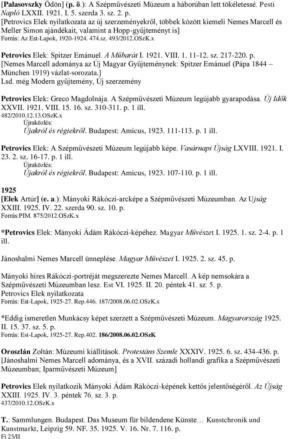 OSzK.x Petrovics Elek: Spitzer Emánuel. A Műbarát I. 1921. VIII. 1. 11-12. sz. 217-220. p. [Nemes Marcell adománya az Új Magyar Gyűjteménynek: Spitzer Emánuel (Pápa 1844 München 1919) vázlat-sorozata.