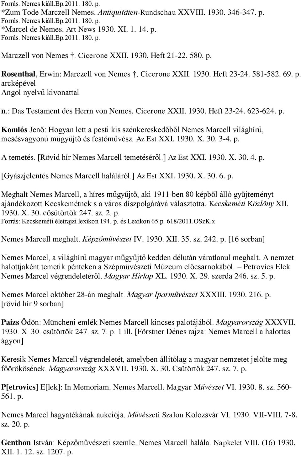 : Das Testament des Herrn von Nemes. Cicerone XXII. 1930. Heft 23-24. 623-624. p. Komlós Jenő: Hogyan lett a pesti kis szénkereskedőből Nemes Marcell világhírű, mesésvagyonú műgyűjtő és festőművész.