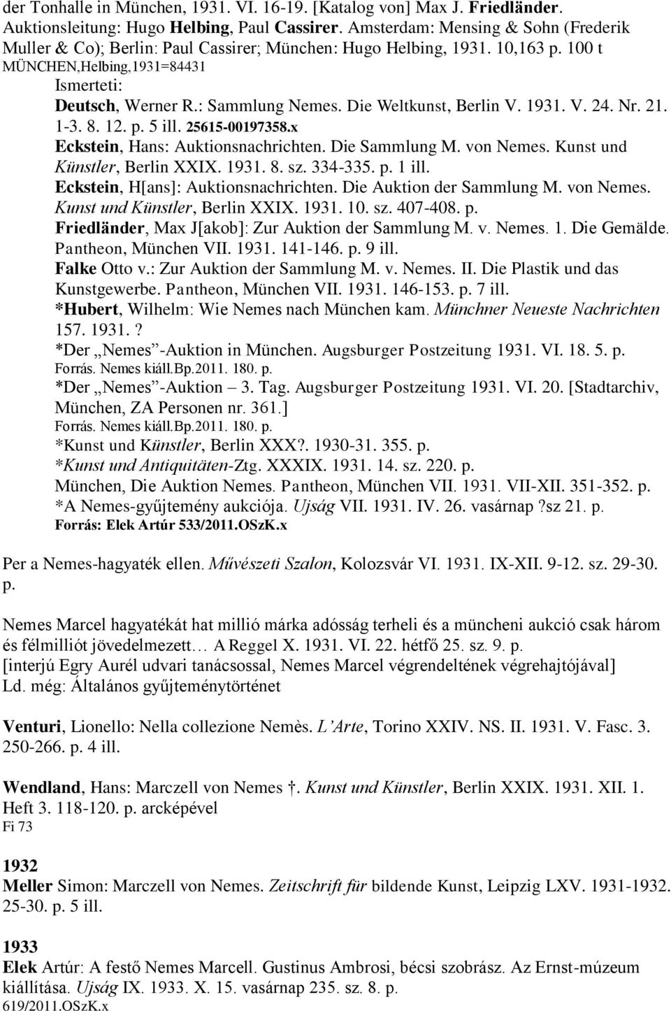 Die Weltkunst, Berlin V. 1931. V. 24. Nr. 21. 1-3. 8. 12. p. 5 ill. 25615-00197358.x Eckstein, Hans: Auktionsnachrichten. Die Sammlung M. von Nemes. Kunst und Künstler, Berlin XXIX. 1931. 8. sz.