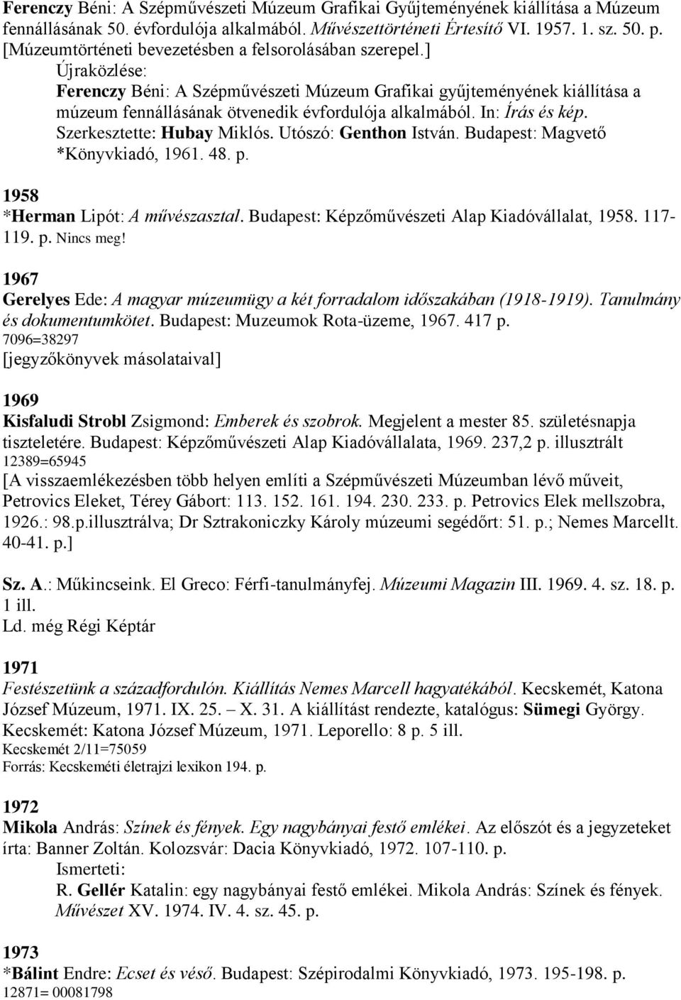 In: Írás és kép. Szerkesztette: Hubay Miklós. Utószó: Genthon István. Budapest: Magvető *Könyvkiadó, 1961. 48. p. 1958 *Herman Lipót: A művészasztal. Budapest: Képzőművészeti Alap Kiadóvállalat, 1958.