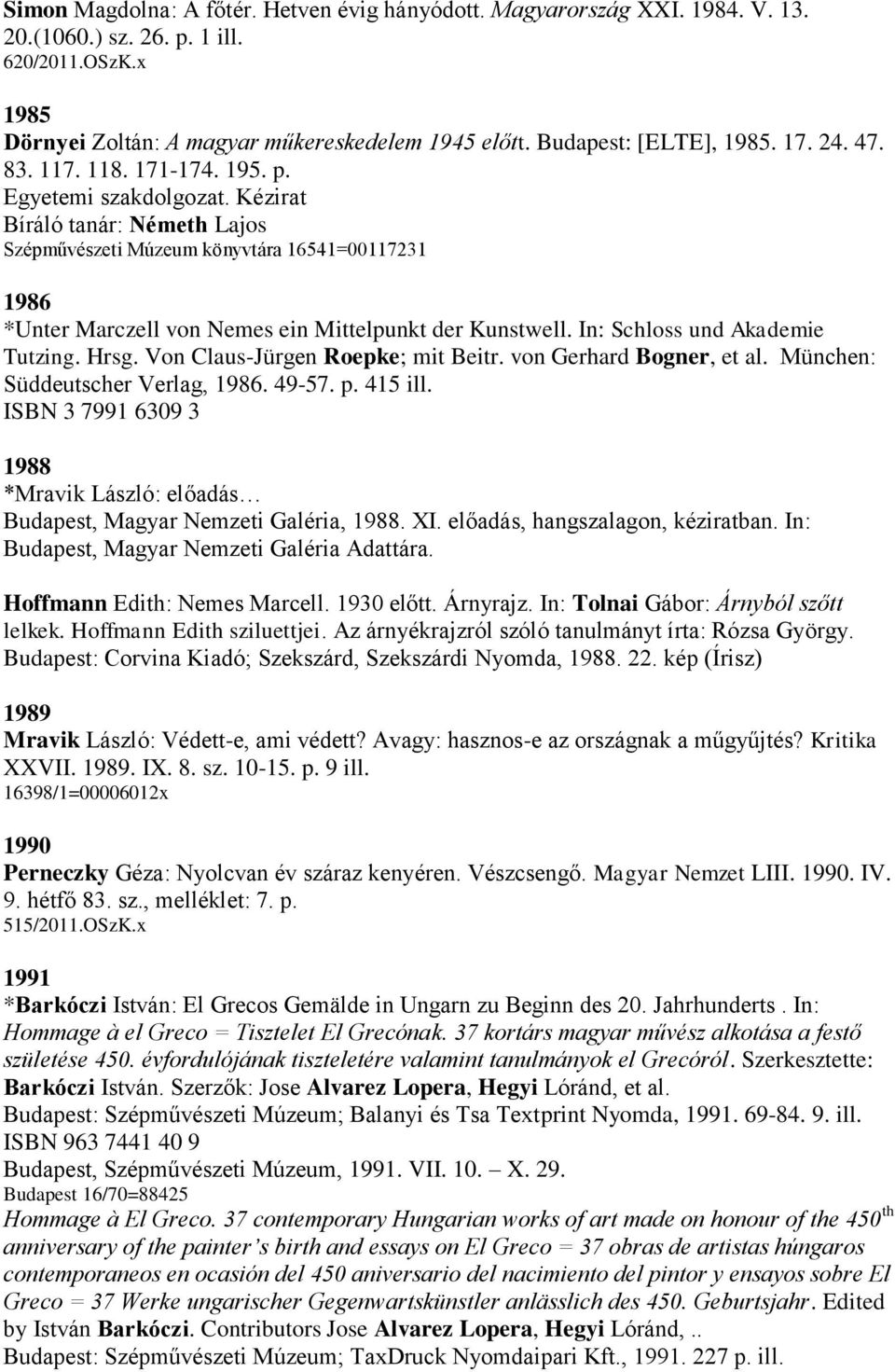 Kézirat Bíráló tanár: Németh Lajos Szépművészeti Múzeum könyvtára 16541=00117231 1986 *Unter Marczell von Nemes ein Mittelpunkt der Kunstwell. In: Schloss und Akademie Tutzing. Hrsg.