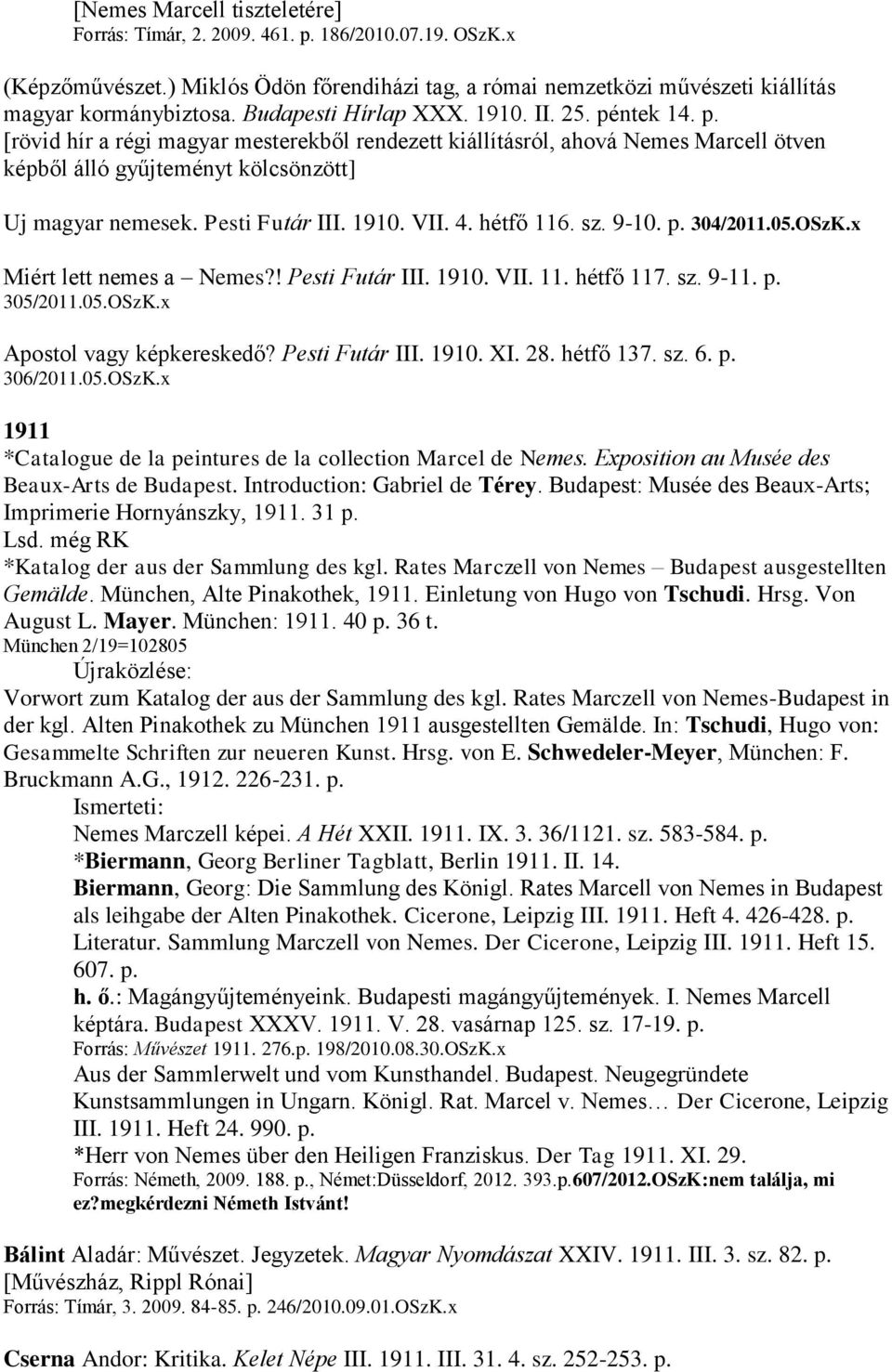 Pesti Futár III. 1910. VII. 4. hétfő 116. sz. 9-10. p. 304/2011.05.OSzK.x Miért lett nemes a Nemes?! Pesti Futár III. 1910. VII. 11. hétfő 117. sz. 9-11. p. 305/2011.05.OSzK.x Apostol vagy képkereskedő?