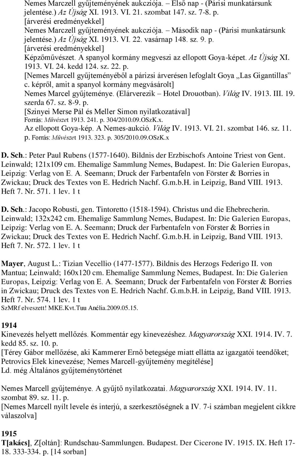 [árverési eredményekkel] Képzőművészet. A spanyol kormány megveszi az ellopott Goya-képet. Az Újság XI. 1913. VI. 24. kedd 124. sz. 22. p.