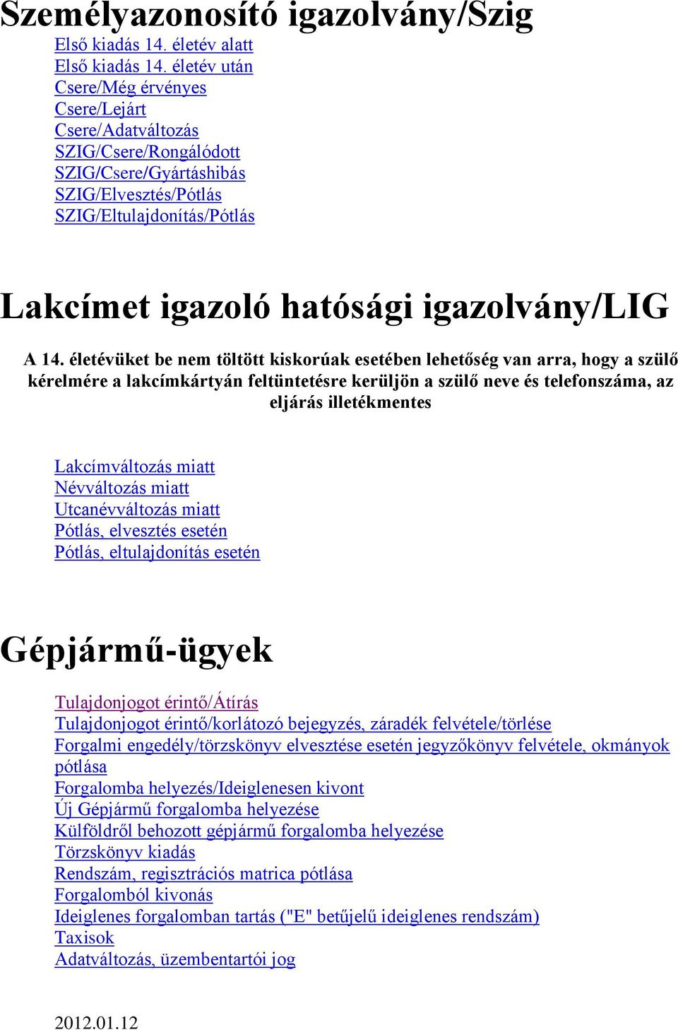 A 14. életévüket be nem töltött kiskorúak esetében lehetőség van arra, hogy a szülő kérelmére a lakcímkártyán feltüntetésre kerüljön a szülő neve és telefonszáma, az eljárás illetékmentes