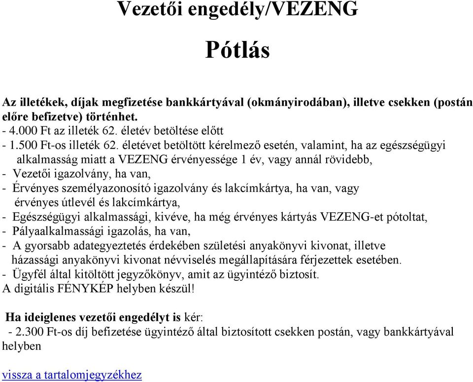 életévet betöltött kérelmező esetén, valamint, ha az egészségügyi alkalmasság miatt a VEZENG érvényessége 1 év, vagy annál rövidebb, - Vezetői igazolvány, ha van, - Érvényes személyazonosító