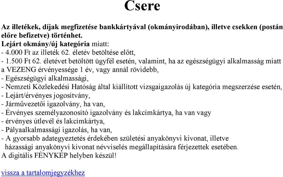 életévet betöltött ügyfél esetén, valamint, ha az egészségügyi alkalmasság miatt a VEZENG érvényessége 1 év, vagy annál rövidebb, - Egészségügyi alkalmassági, - Nemzeti Közlekedési Hatóság által