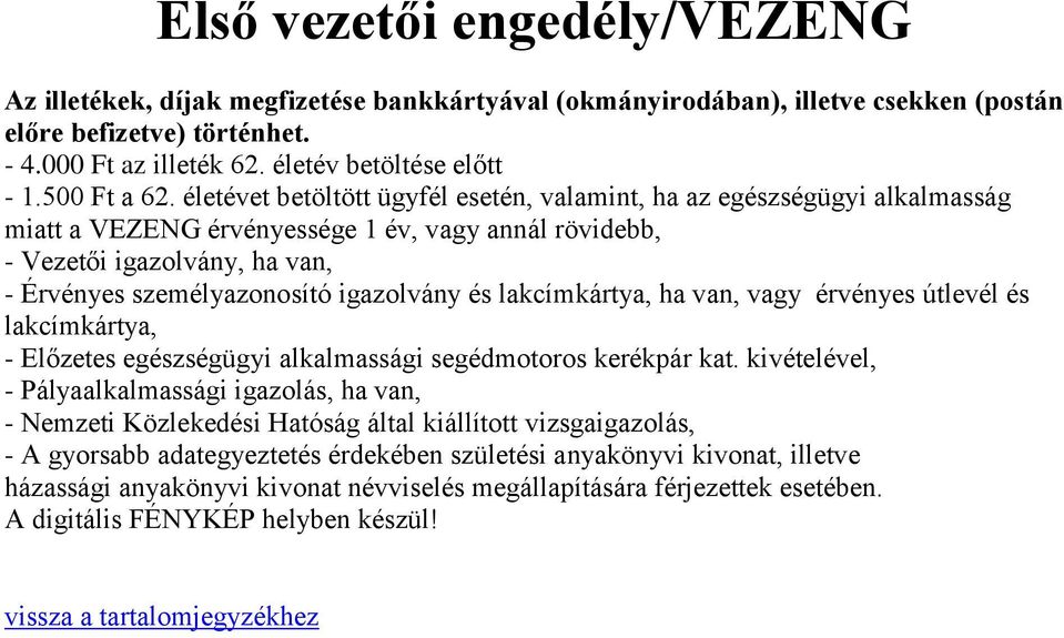 életévet betöltött ügyfél esetén, valamint, ha az egészségügyi alkalmasság miatt a VEZENG érvényessége 1 év, vagy annál rövidebb, - Vezetői igazolvány, ha van, - Érvényes személyazonosító igazolvány