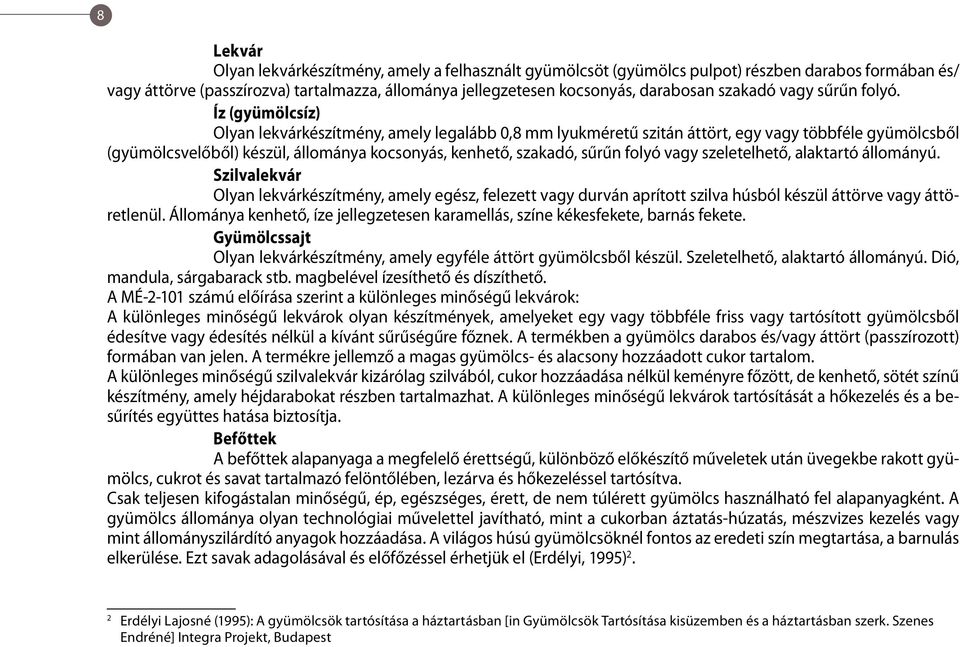 Íz (gyümölcsíz) Olyan lekvárkészítmény, amely legalább 0,8 mm lyukméretű szitán áttört, egy vagy többféle gyümölcsből (gyümölcsvelőből) készül, állománya kocsonyás, kenhető, szakadó, sűrűn folyó vagy