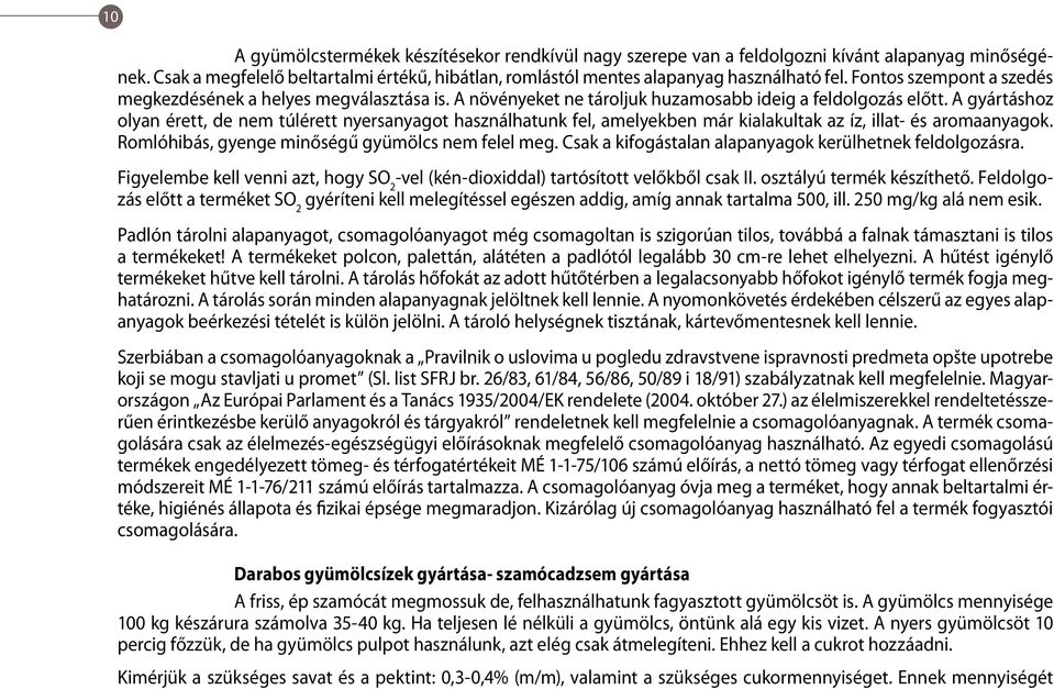 A gyártáshoz olyan érett, de nem túlérett nyersanyagot használhatunk fel, amelyekben már kialakultak az íz, illat- és aromaanyagok. Romlóhibás, gyenge minőségű gyümölcs nem felel meg.