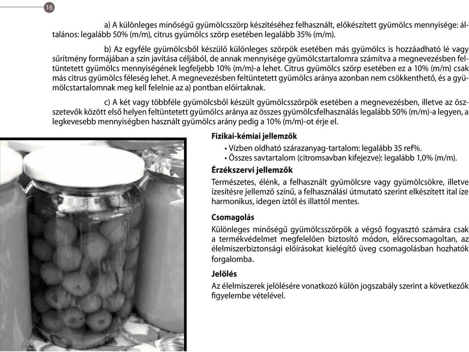 megnevezésben feltüntetett gyümölcs mennyiségének legfeljebb 10% (m/m)-a lehet. Citrus gyümölcs szörp esetében ez a 10% (m/m) csak más citrus gyümölcs féleség lehet.