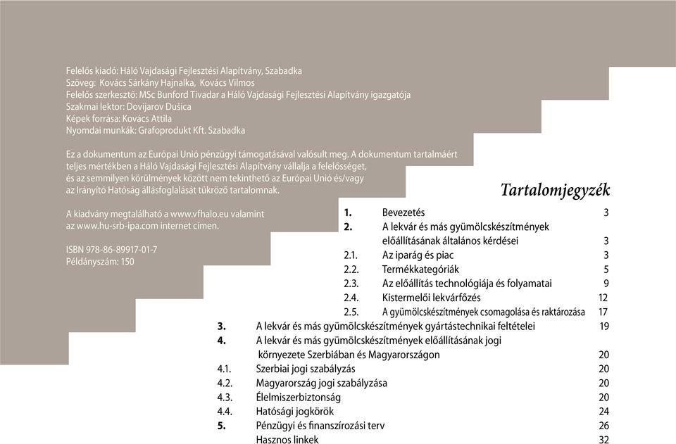 A dokumentum tartalmáért teljes mértékben a Háló Vajdasági Fejlesztési Alapítvány vállalja a felelősséget, és az semmilyen körülmények között nem tekinthető az Európai Unió és/vagy az Irányító