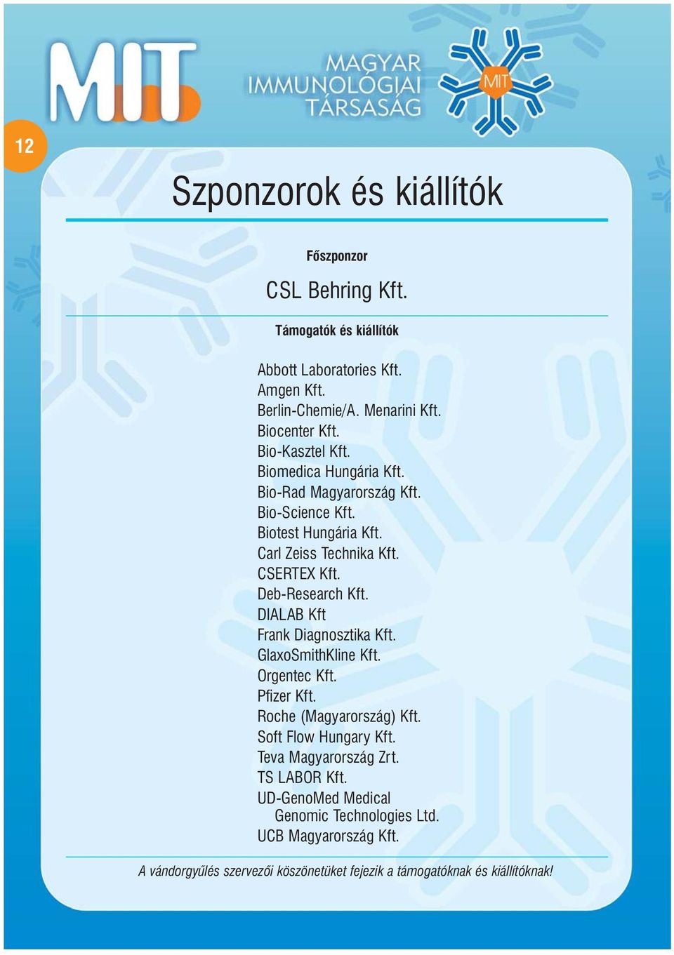 Deb-Research Kft. DIALAB Kft Frank Diagnosztika Kft. GlaxoSmithKline Kft. Orgentec Kft. Pfizer Kft. Roche (Magyarország) Kft. Soft Flow Hungary Kft.