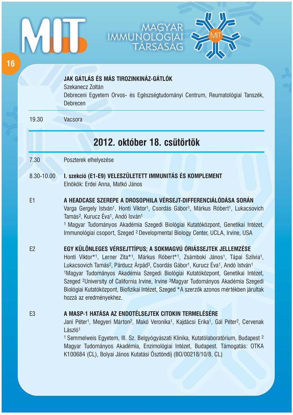 szekció (E1-E9) VELESZÜLETETT IMMUNITÁS ÉS KOMPLEMENT Elnökök: Erdei Anna, Matkó János E1 E2 E3 A HEADCASE SZEREPE A DROSOPHILA VÉRSEJT-DIFFERENCIÁLÓDÁSA SORÁN Varga Gergely István 1, Honti Viktor 1,