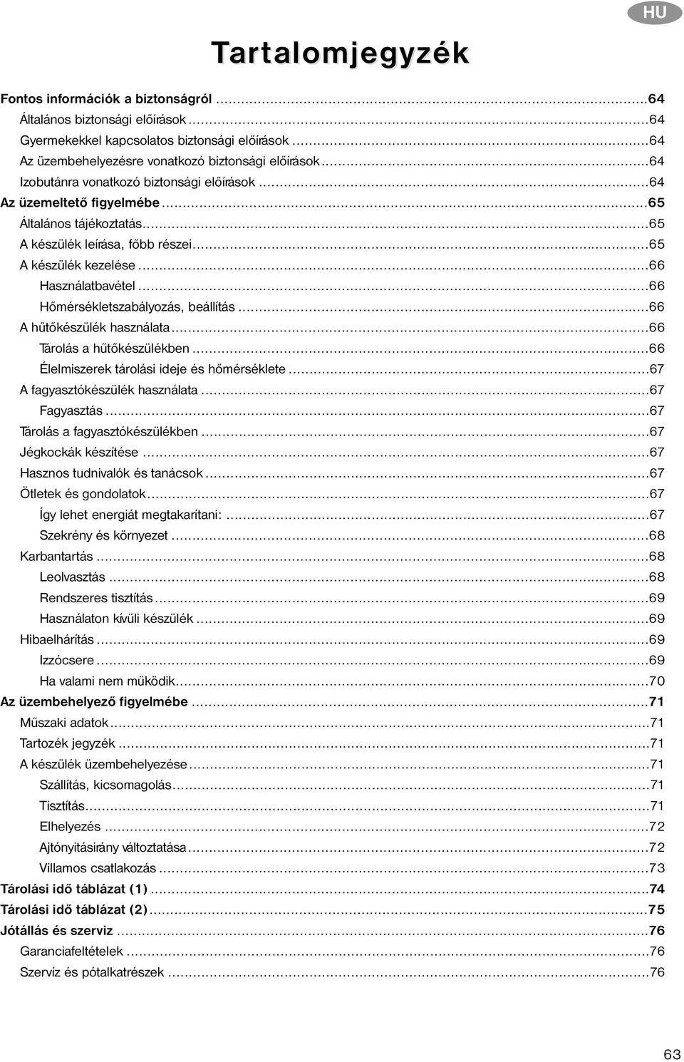 ..66 Hõmérsékletszabályozás, beállítás...66 A hûtõkészülék használata...66 Tárolás a hûtõkészülékben...66 Élelmiszerek tárolási ideje és hõmérséklete...67 A fagyasztókészülék használata...67 Fagyasztás.