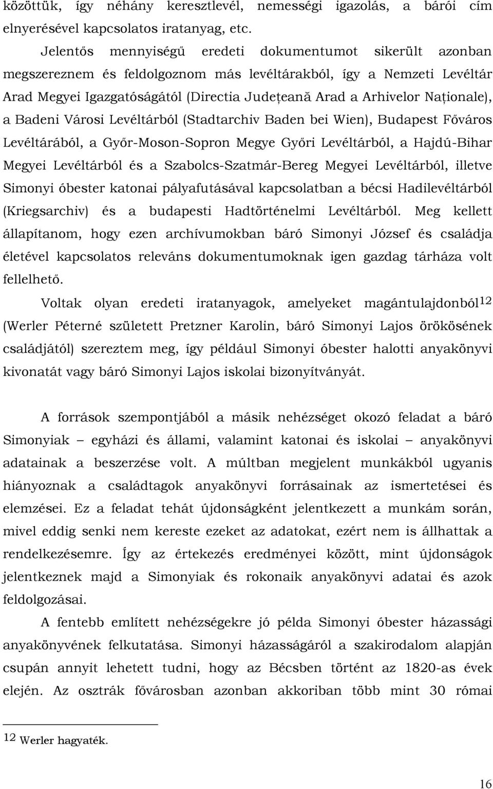 Naţionale), a Badeni Városi Levéltárból (Stadtarchiv Baden bei Wien), Budapest Főváros Levéltárából, a Győr-Moson-Sopron Megye Győri Levéltárból, a Hajdú-Bihar Megyei Levéltárból és a