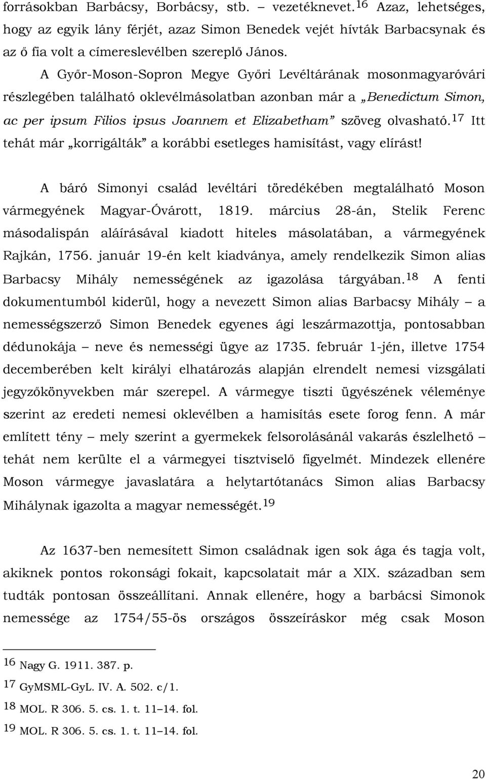 17 Itt tehát már korrigálták a korábbi esetleges hamisítást, vagy elírást! A báró Simonyi család levéltári töredékében megtalálható Moson vármegyének Magyar-Óvárott, 1819.