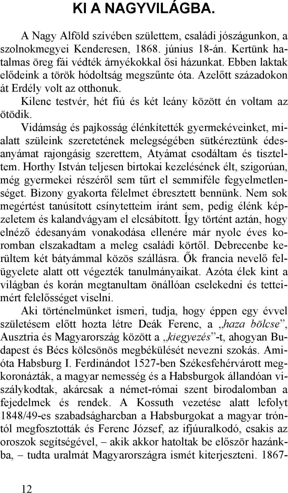 Vidámság és pajkosság élénkítették gyermekéveinket, mialatt szüleink szeretetének melegségében sütkéreztünk édesanyámat rajongásig szerettem, Atyámat csodáltam és tiszteltem.