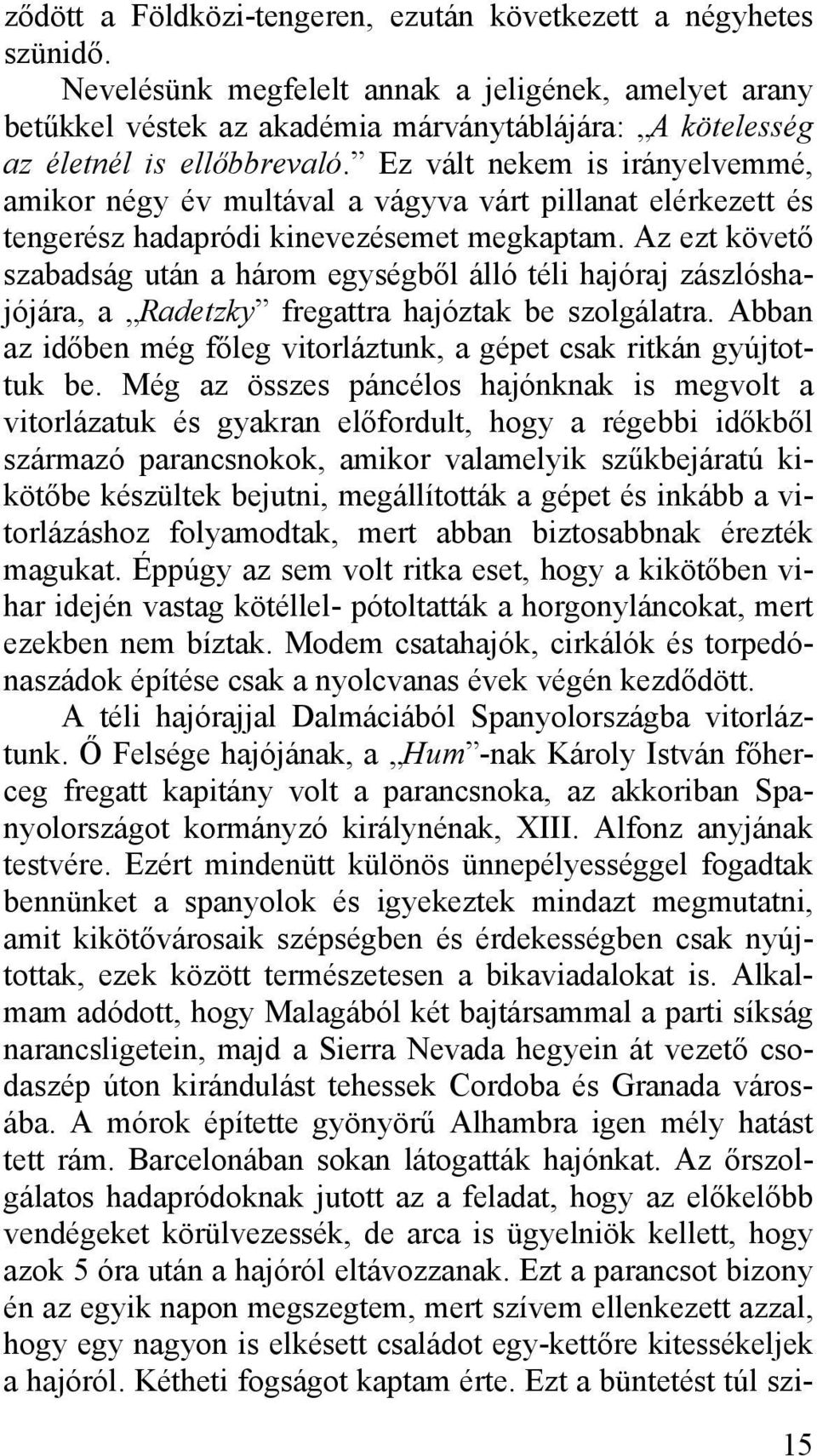 Ez vált nekem is irányelvemmé, amikor négy év multával a vágyva várt pillanat elérkezett és tengerész hadapródi kinevezésemet megkaptam.