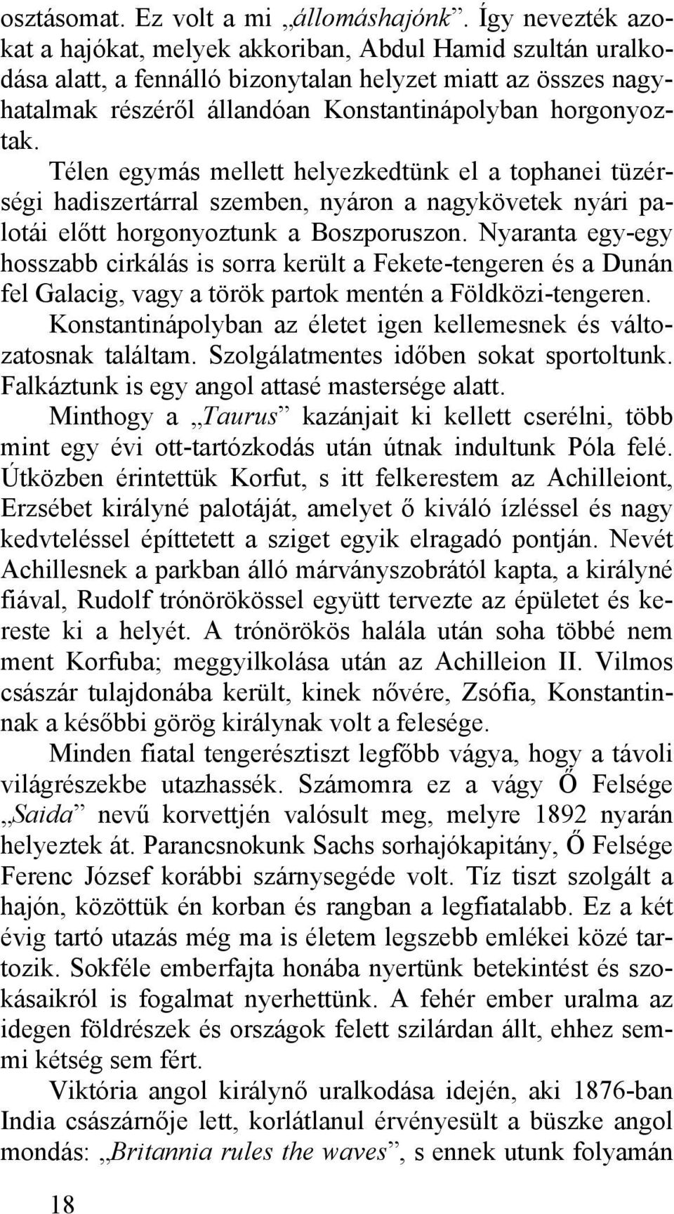 Télen egymás mellett helyezkedtünk el a tophanei tüzérségi hadiszertárral szemben, nyáron a nagykövetek nyári palotái előtt horgonyoztunk a Boszporuszon.