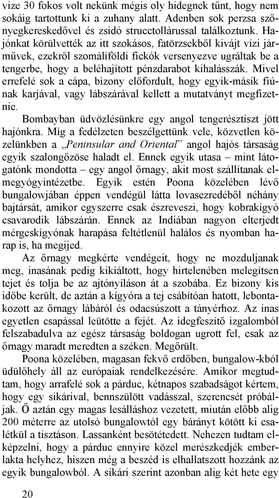 Mivel errefelé sok a cápa, bizony előfordult, hogy egyik-másik fiúnak karjával, vagy lábszárával kellett a mutatványt megfizetnie. Bombayban üdvözlésünkre egy angol tengerésztiszt jött hajónkra.