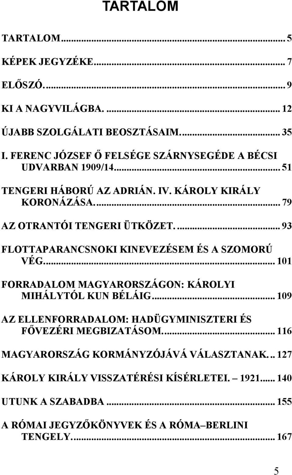 ... 93 FLOTTAPARANCSNOKI KINEVEZÉSEM ÉS A SZOMORÚ VÉG... 101 FORRADALOM MAGYARORSZÁGON: KÁROLYI MIHÁLYTÓL KUN BÉLÁIG.