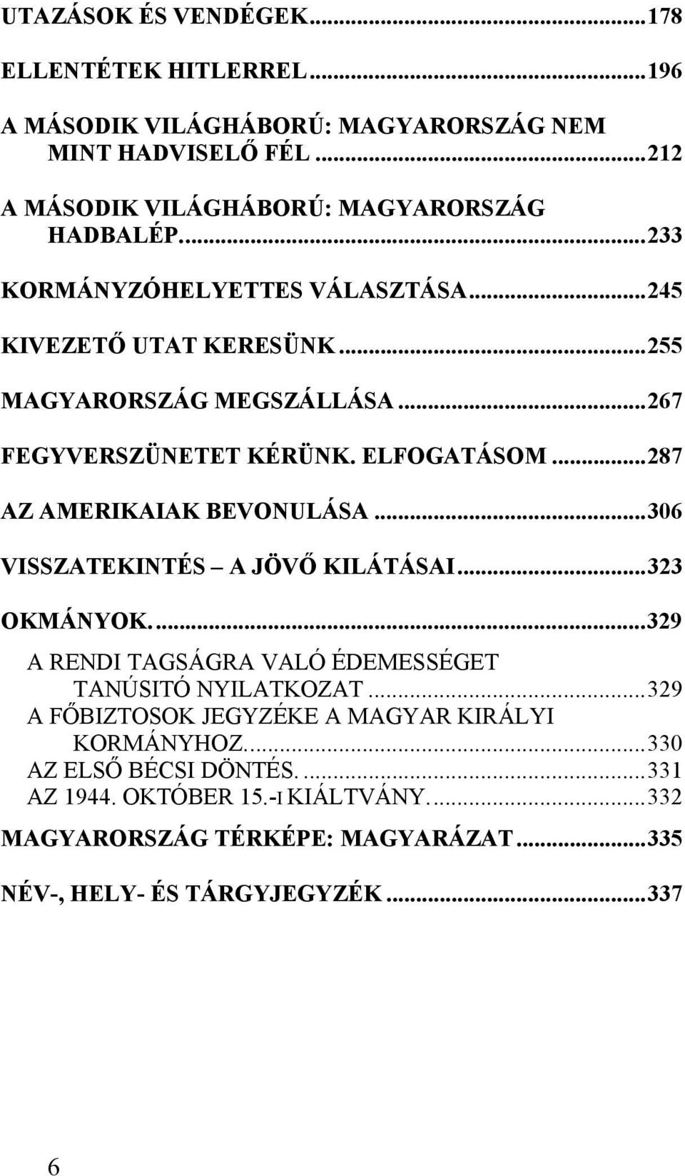 ..287 AZ AMERIKAIAK BEVONULÁSA...306 VISSZATEKINTÉS A JÖVŐ KILÁTÁSAI...323 OKMÁNYOK...329 A RENDI TAGSÁGRA VALÓ ÉDEMESSÉGET TANÚSITÓ NYILATKOZAT.