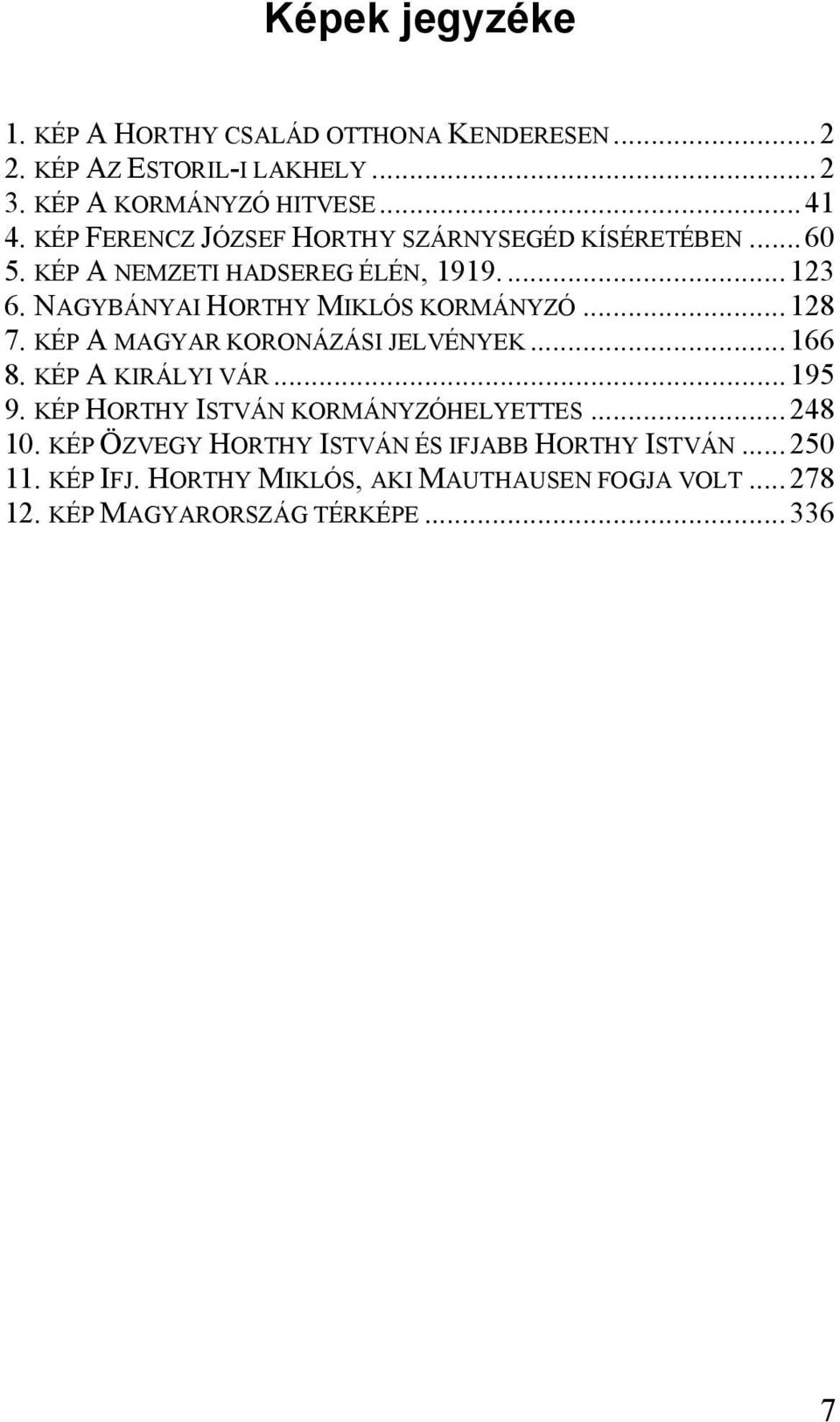 NAGYBÁNYAI HORTHY MIKLÓS KORMÁNYZÓ...128 7. KÉP A MAGYAR KORONÁZÁSI JELVÉNYEK...166 8. KÉP A KIRÁLYI VÁR...195 9.