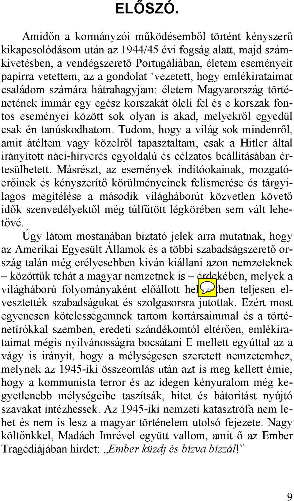 gondolat vezetett, hogy emlékirataimat családom számára hátrahagyjam: életem Magyarország történetének immár egy egész korszakát öleli fel és e korszak fontos eseményei között sok olyan is akad,