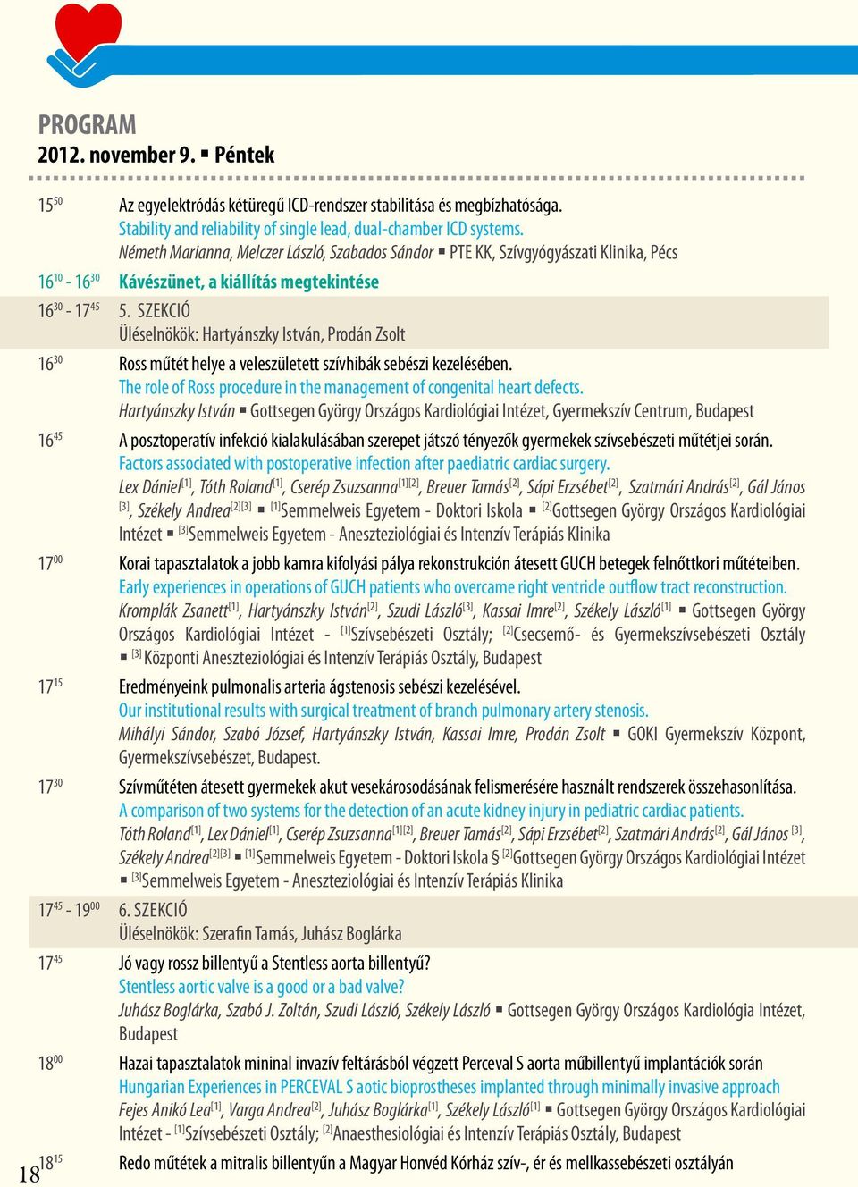 szekció Üléselnökök: Hartyánszky István, Prodán Zsolt 16 30 Ross műtét helye a veleszületett szívhibák sebészi kezelésében. The role of Ross procedure in the management of congenital heart defects.