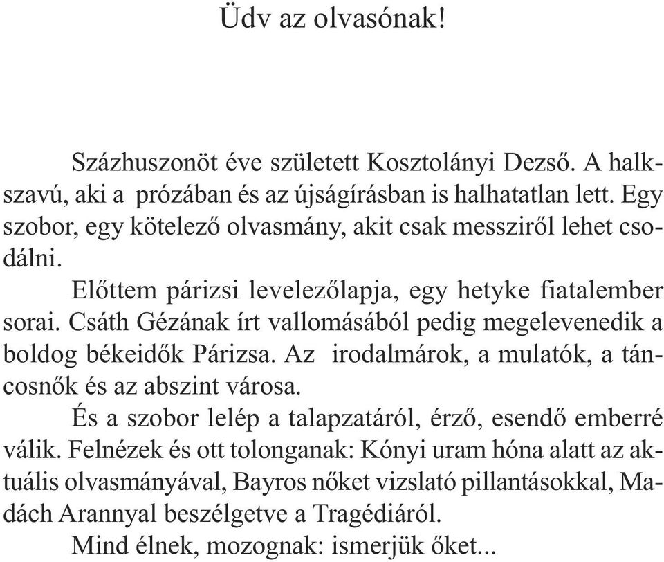 Csáth Gézának írt vallomásából pedig megelevenedik a boldog békeidők Párizsa. Az irodalmárok, a mulatók, a táncosnők és az abszint városa.