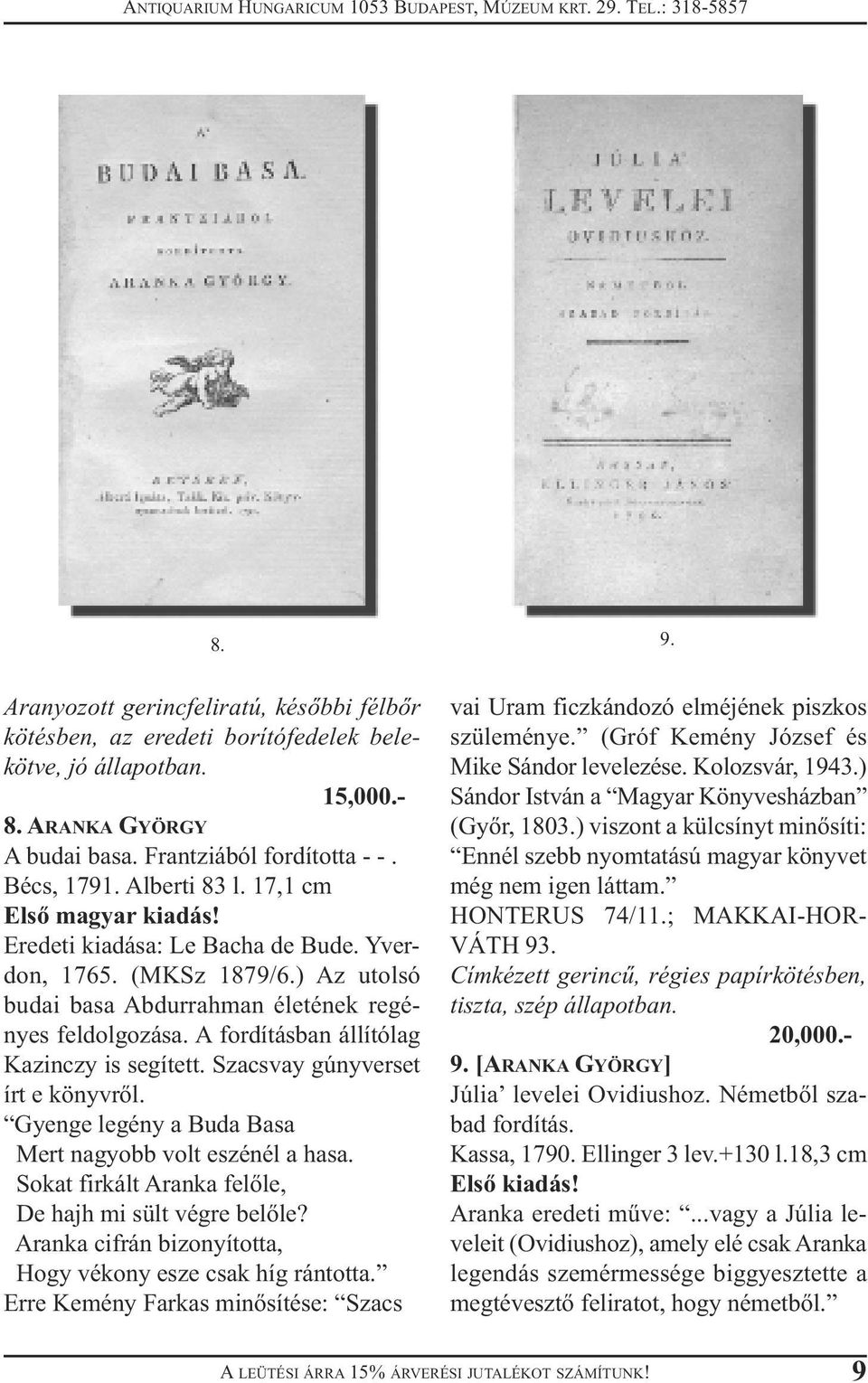 A fordításban állítólag Kazinczy is segített. Szacsvay gúnyverset írt e könyvről. Gyenge legény a Buda Basa Mert nagyobb volt eszénél a hasa. Sokat firkált Aranka felőle, De hajh mi sült végre belőle?